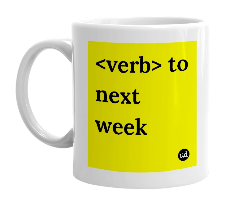 White mug with '<verb> to next week' in bold black letters