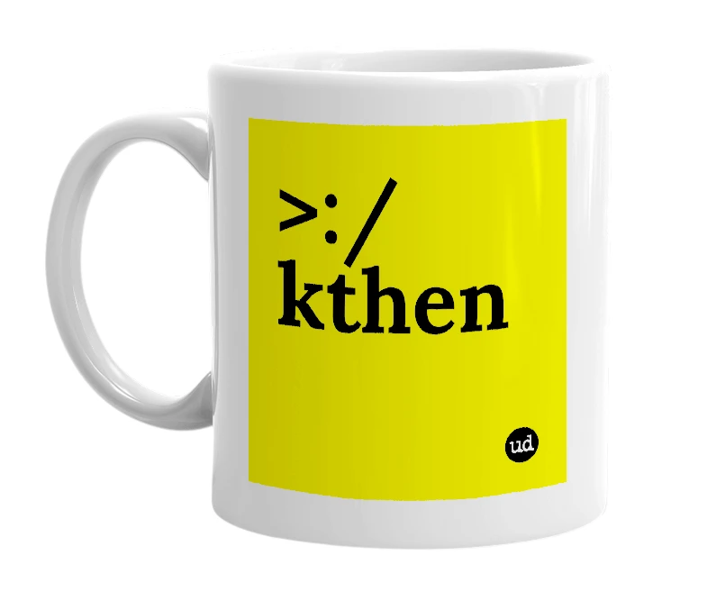 White mug with '>:/ kthen' in bold black letters