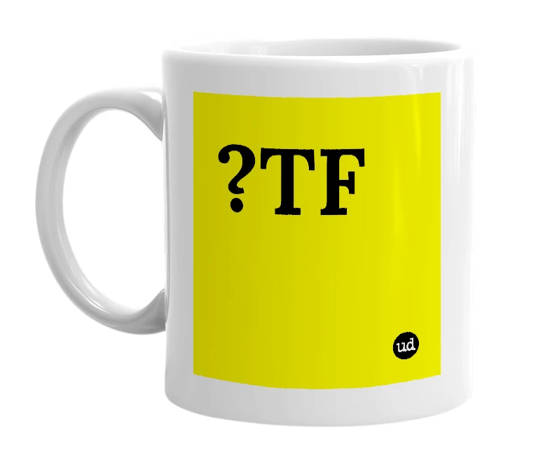 White mug with '?TF' in bold black letters