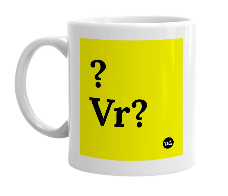White mug with '?Vr?' in bold black letters