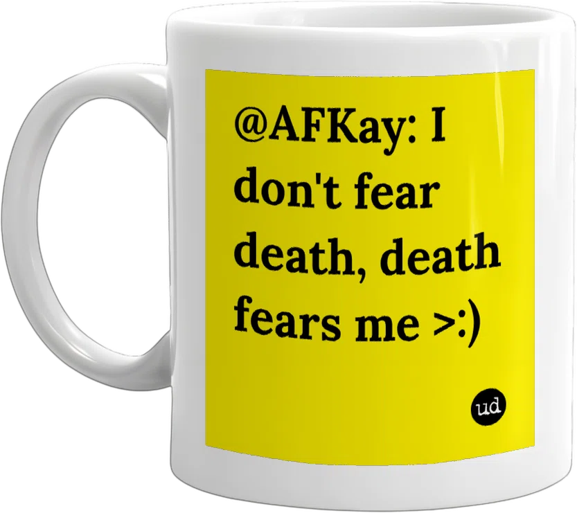 @AFKay: I don't fear death, death fears me >:) front