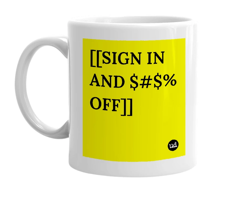 White mug with '[[SIGN IN AND $#$% OFF]]' in bold black letters