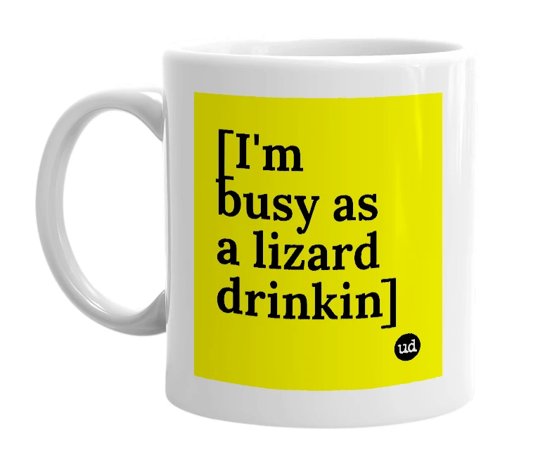 White mug with '[I'm busy as a lizard drinkin]' in bold black letters