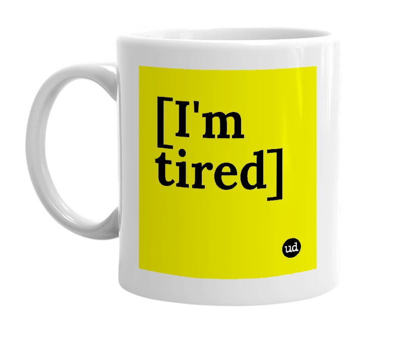 White mug with '[I'm tired]' in bold black letters