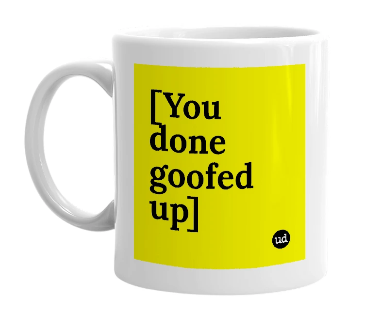 White mug with '[You done goofed up]' in bold black letters