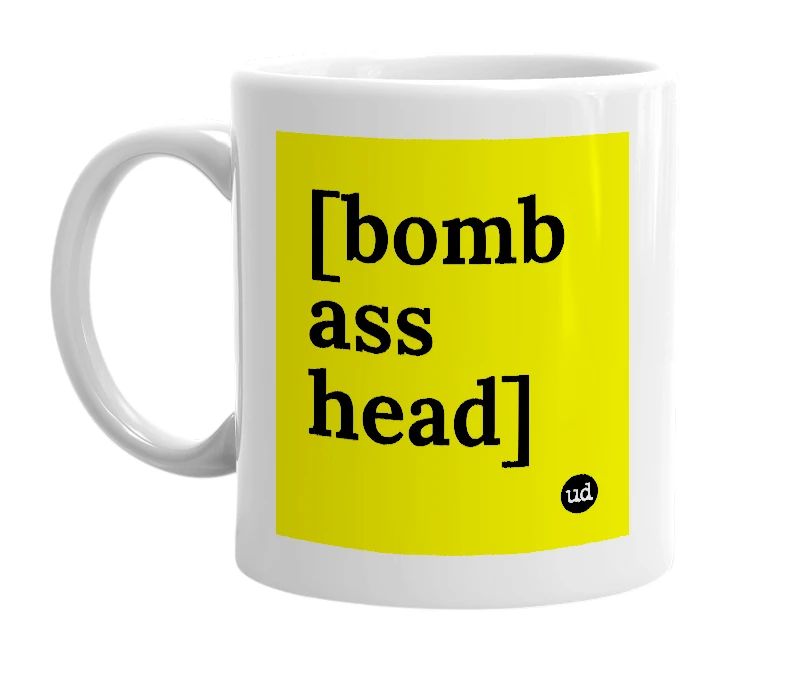 White mug with '[bomb ass head]' in bold black letters