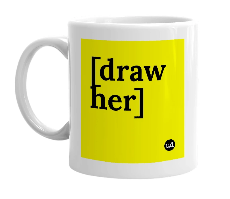 White mug with '[draw her]' in bold black letters