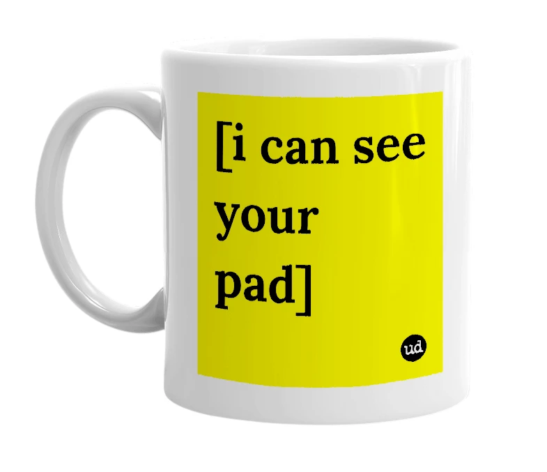 White mug with '[i can see your pad]' in bold black letters