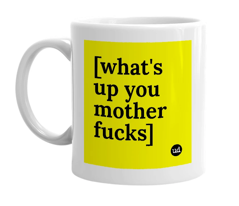 White mug with '[what's up you mother fucks]' in bold black letters