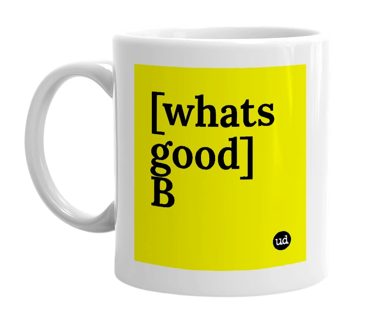 White mug with '[whats good] B' in bold black letters
