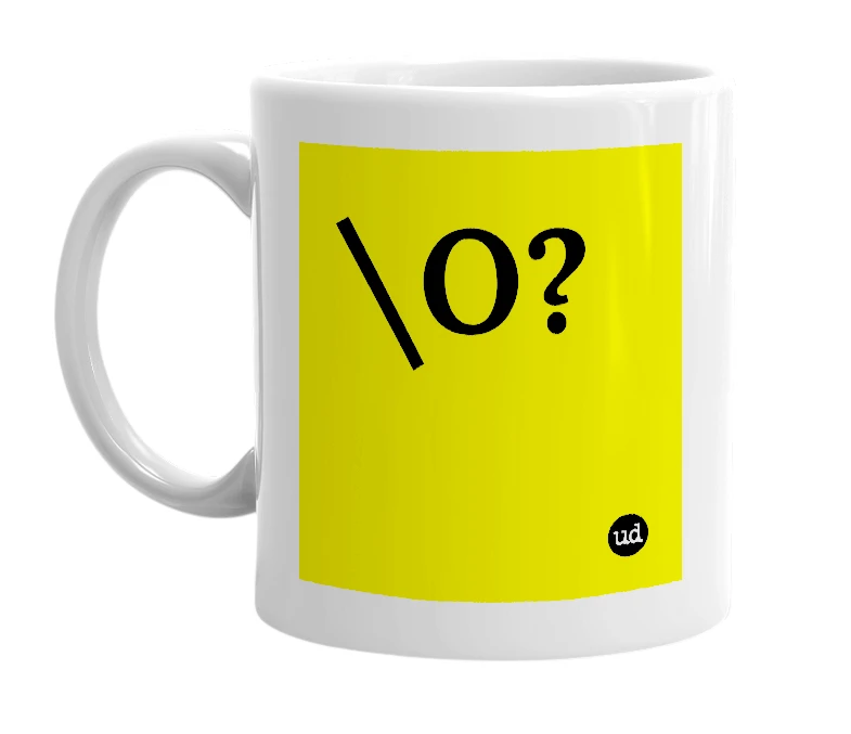 White mug with '\O?' in bold black letters