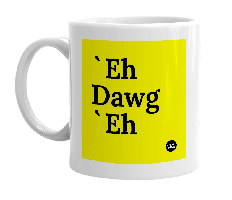 White mug with '`Eh Dawg `Eh' in bold black letters