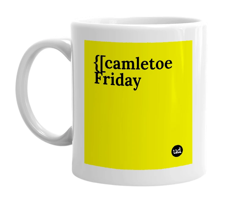 White mug with '{[camletoe Friday' in bold black letters