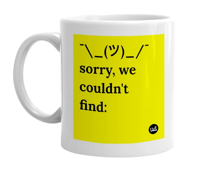 White mug with '¯\_(ツ)_/¯ sorry, we couldn't find:' in bold black letters
