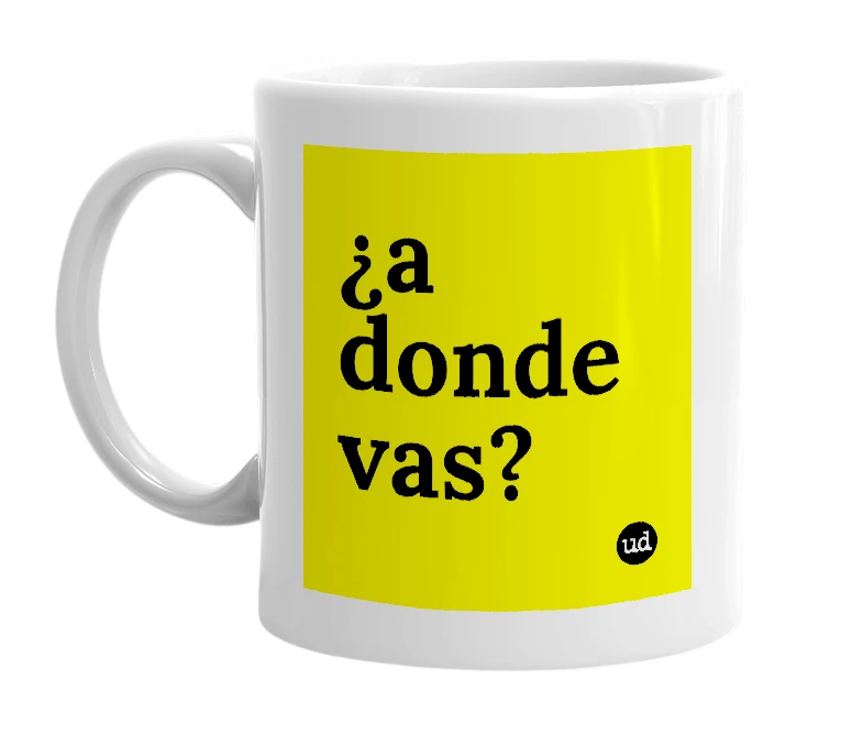 White mug with '¿a donde vas?' in bold black letters