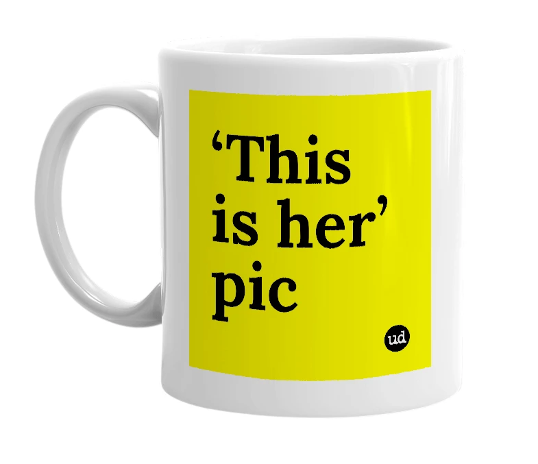 White mug with '‘This is her’ pic' in bold black letters