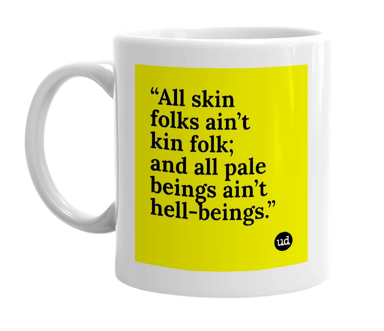 White mug with '“All skin folks ain’t kin folk; and all pale beings ain’t hell-beings.”' in bold black letters