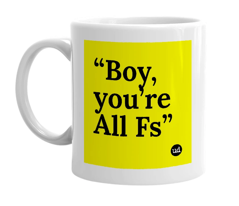White mug with '“Boy, you’re All Fs”' in bold black letters