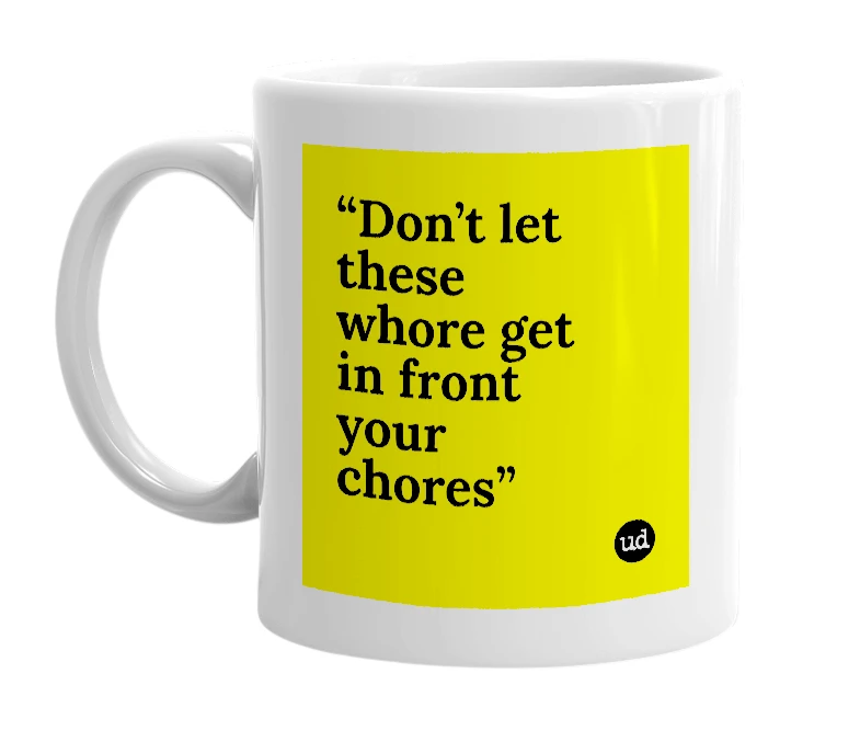 White mug with '“Don’t let these whore get in front your chores”' in bold black letters
