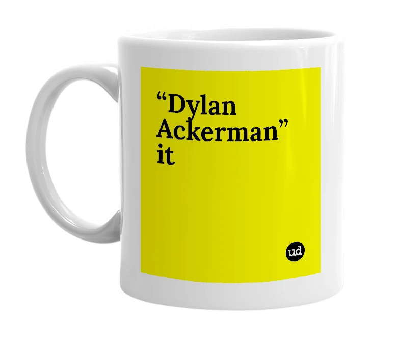 White mug with '“Dylan Ackerman” it' in bold black letters