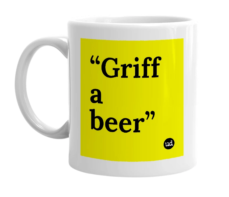 White mug with '“Griff a beer”' in bold black letters