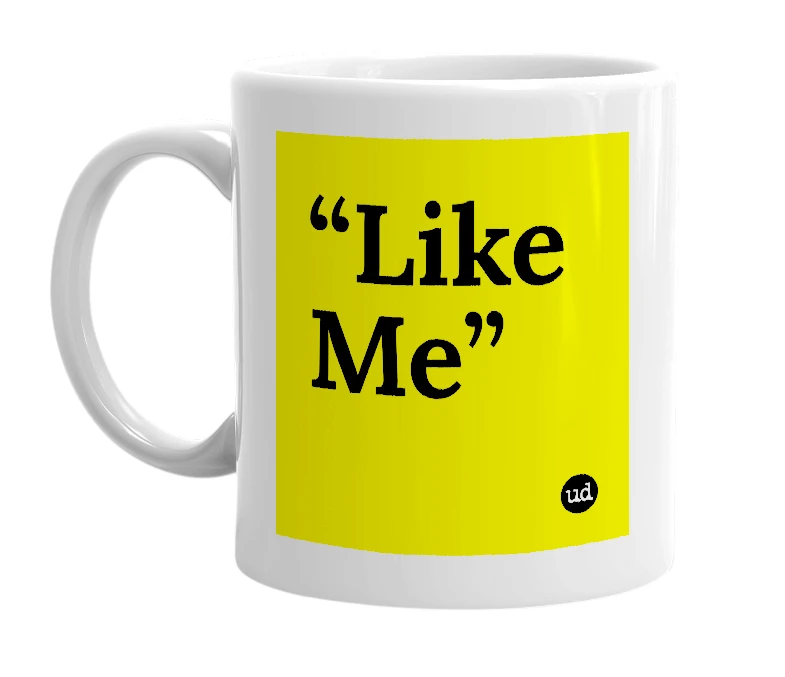 White mug with '“Like Me”' in bold black letters