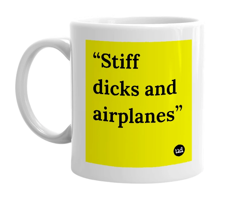 White mug with '“Stiff dicks and airplanes”' in bold black letters