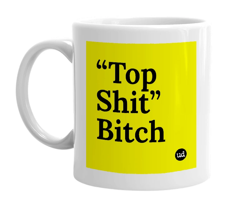 White mug with '“Top Shit” Bitch' in bold black letters