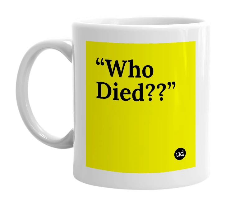 White mug with '“Who Died??”' in bold black letters