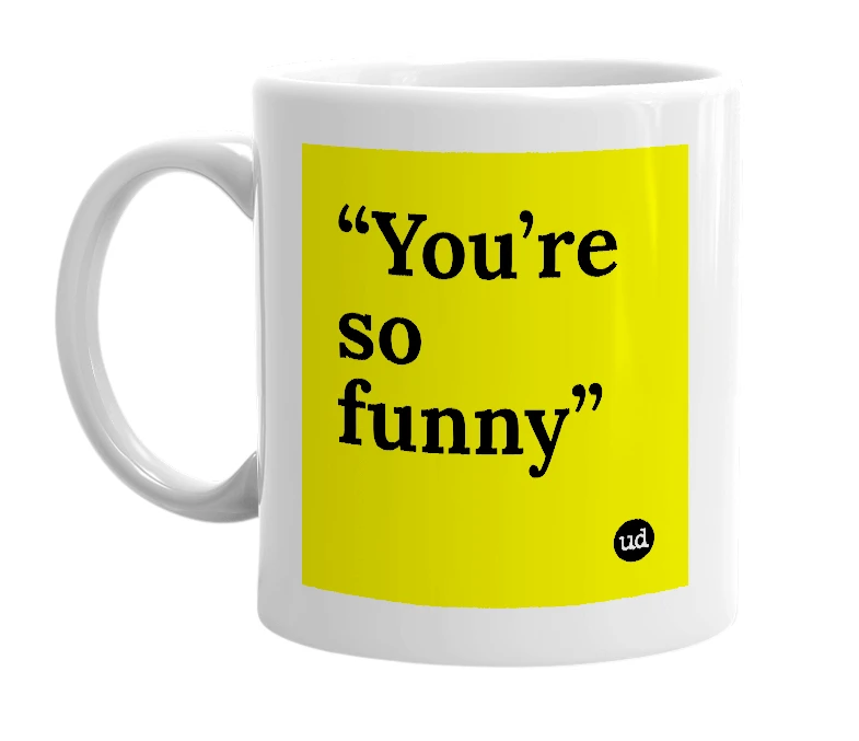 White mug with '“You’re so funny”' in bold black letters