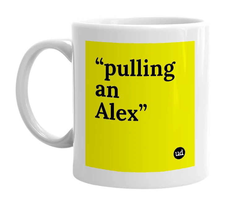 White mug with '“pulling an Alex”' in bold black letters