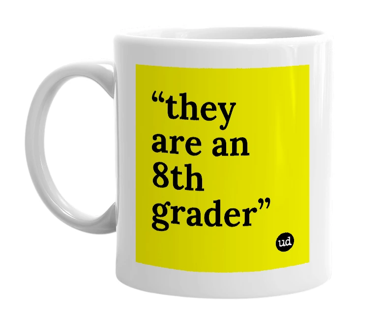 White mug with '“they are an 8th grader”' in bold black letters