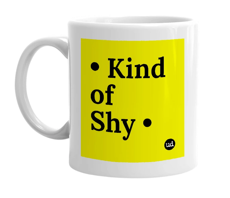 White mug with '• Kind of Shy •' in bold black letters