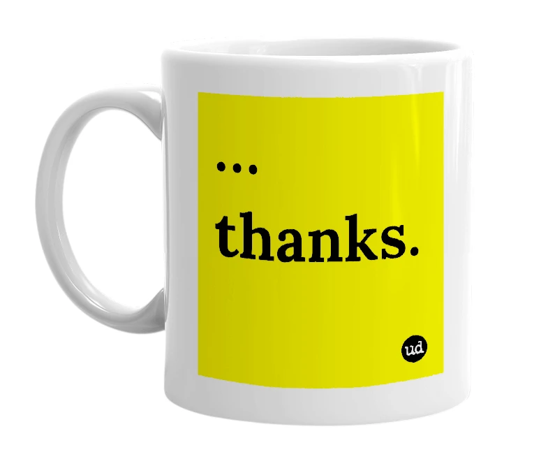 White mug with '… thanks.' in bold black letters