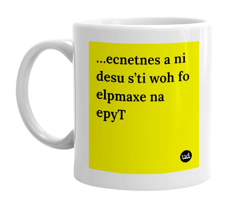 White mug with '…ecnetnes a ni desu s’ti woh fo elpmaxe na epyT' in bold black letters