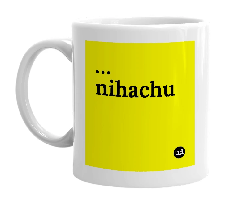 White mug with '…nihachu' in bold black letters