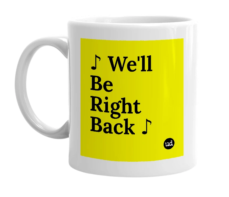 White mug with '♪ We'll Be Right Back ♪' in bold black letters