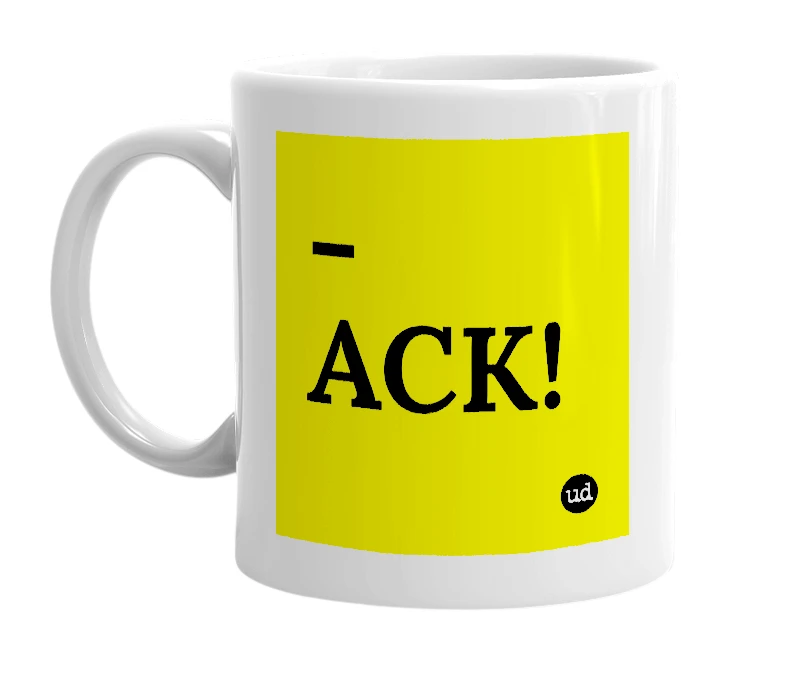 White mug with '-ACK!' in bold black letters