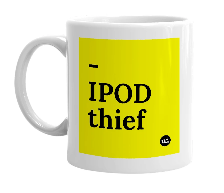 White mug with '-IPOD thief' in bold black letters