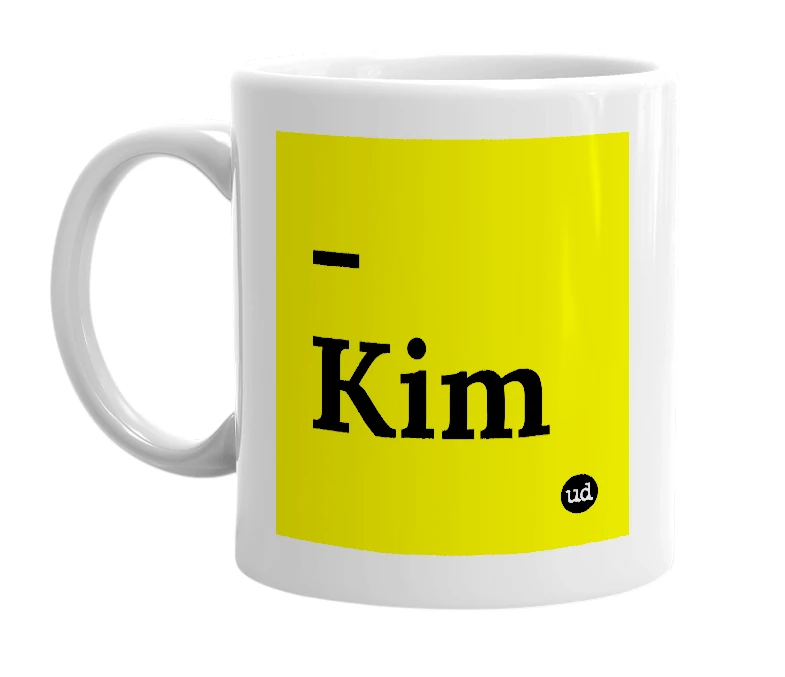 White mug with '-Kim' in bold black letters