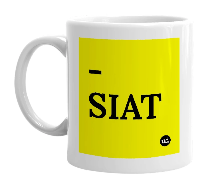 White mug with '-SIAT' in bold black letters