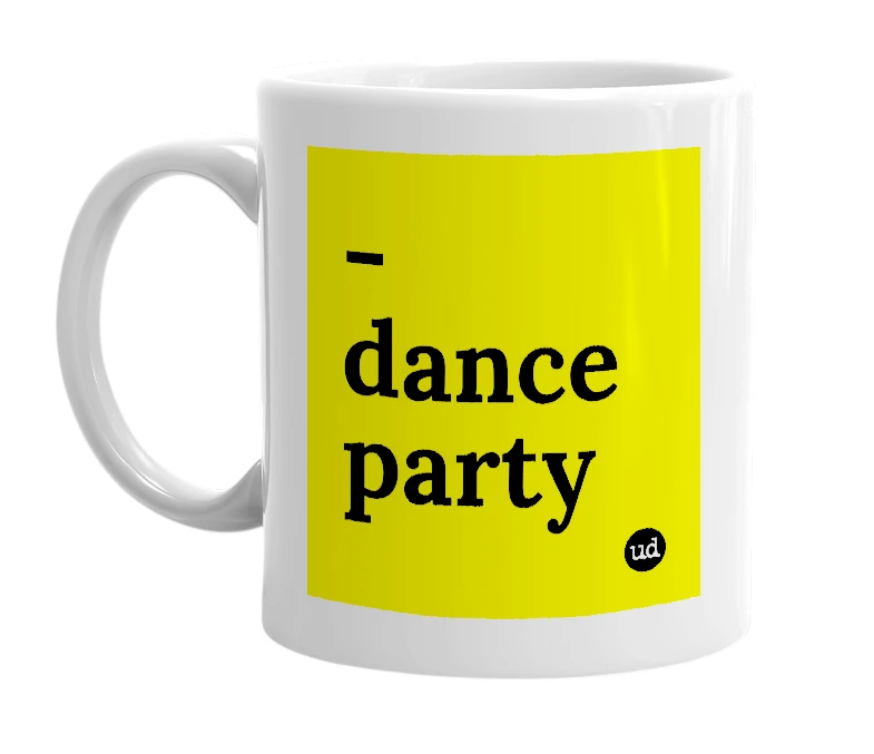White mug with '-dance party' in bold black letters