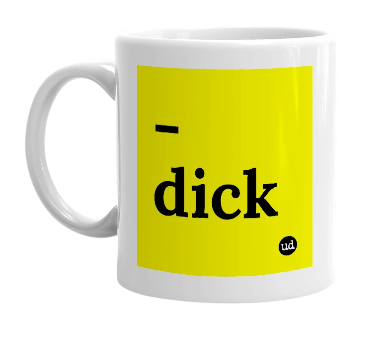 White mug with '-dick' in bold black letters