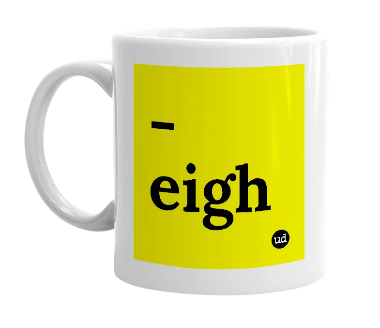 White mug with '-eigh' in bold black letters