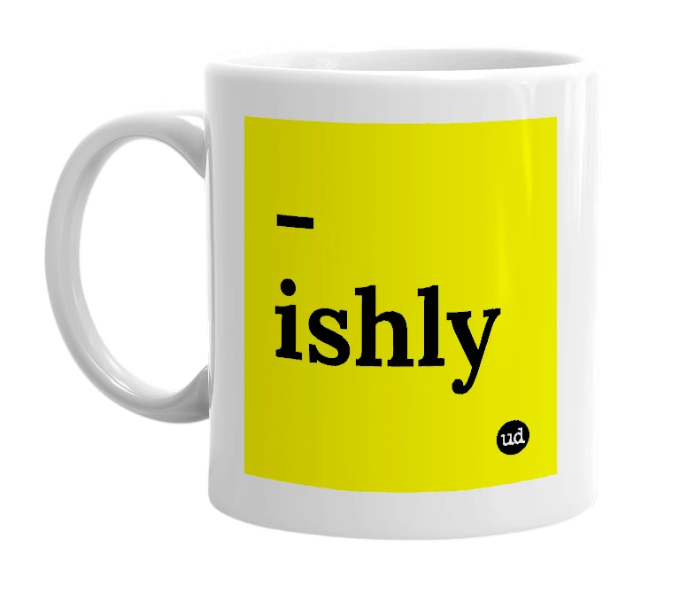 White mug with '-ishly' in bold black letters