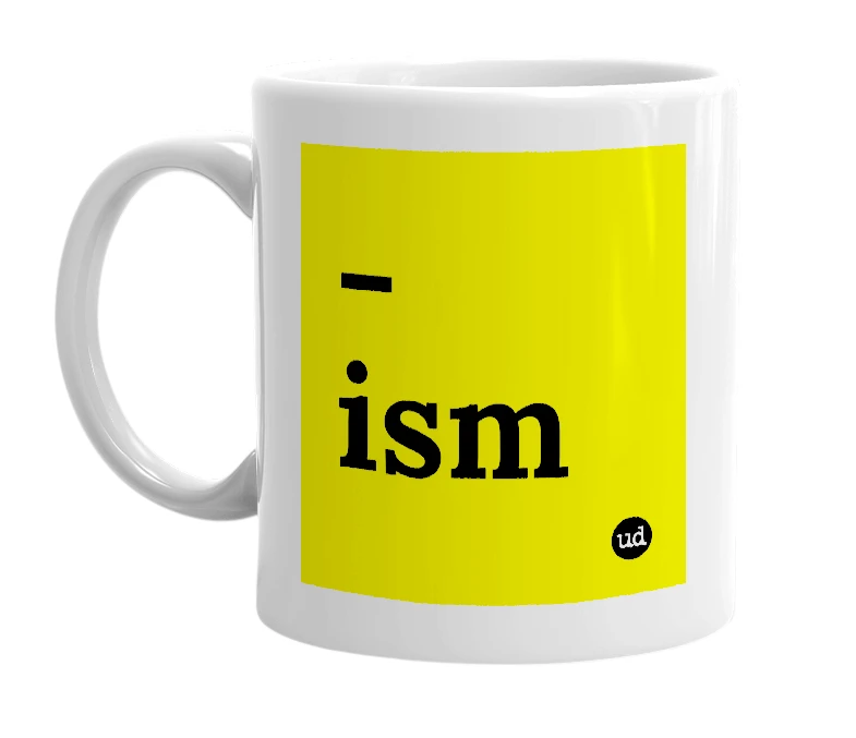 White mug with '-ism' in bold black letters