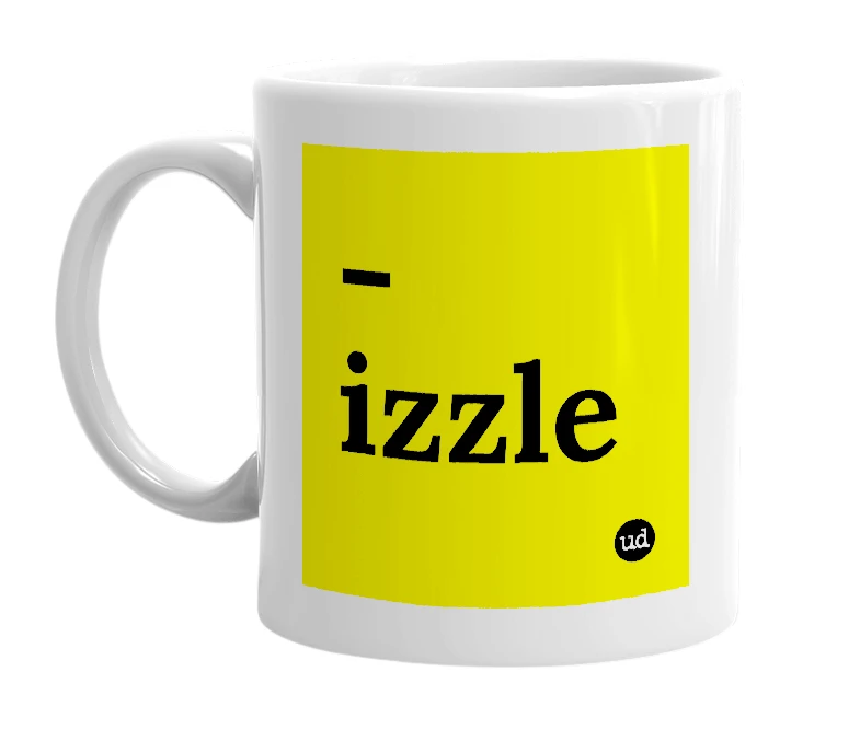 White mug with '-izzle' in bold black letters