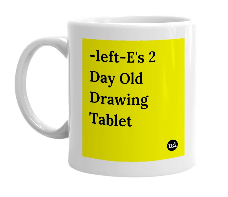 White mug with '-left-E's 2 Day Old Drawing Tablet' in bold black letters