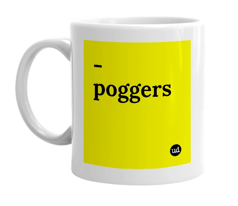 White mug with '-poggers' in bold black letters