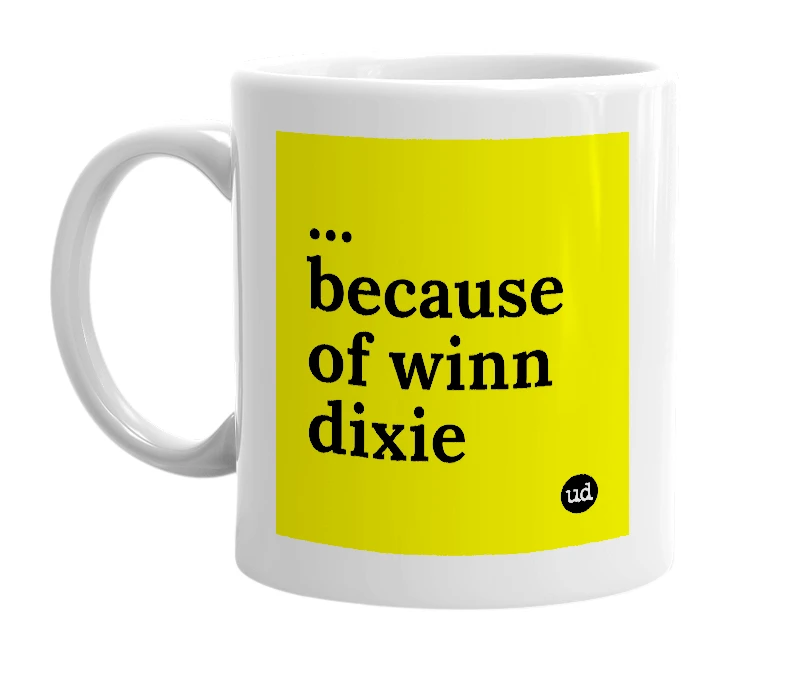 White mug with '... because of winn dixie' in bold black letters